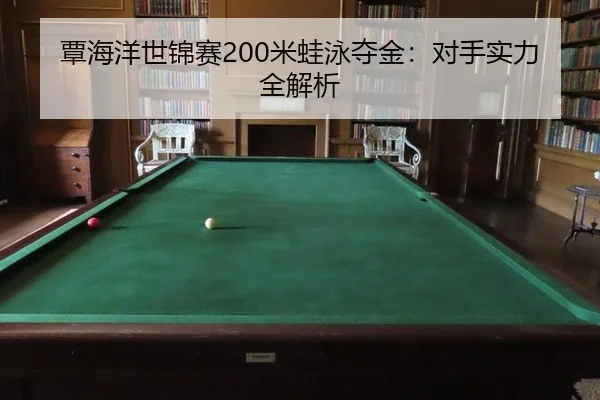 覃海洋世锦赛200米蛙泳夺金：对手实力全解析
